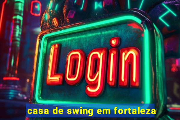 casa de swing em fortaleza